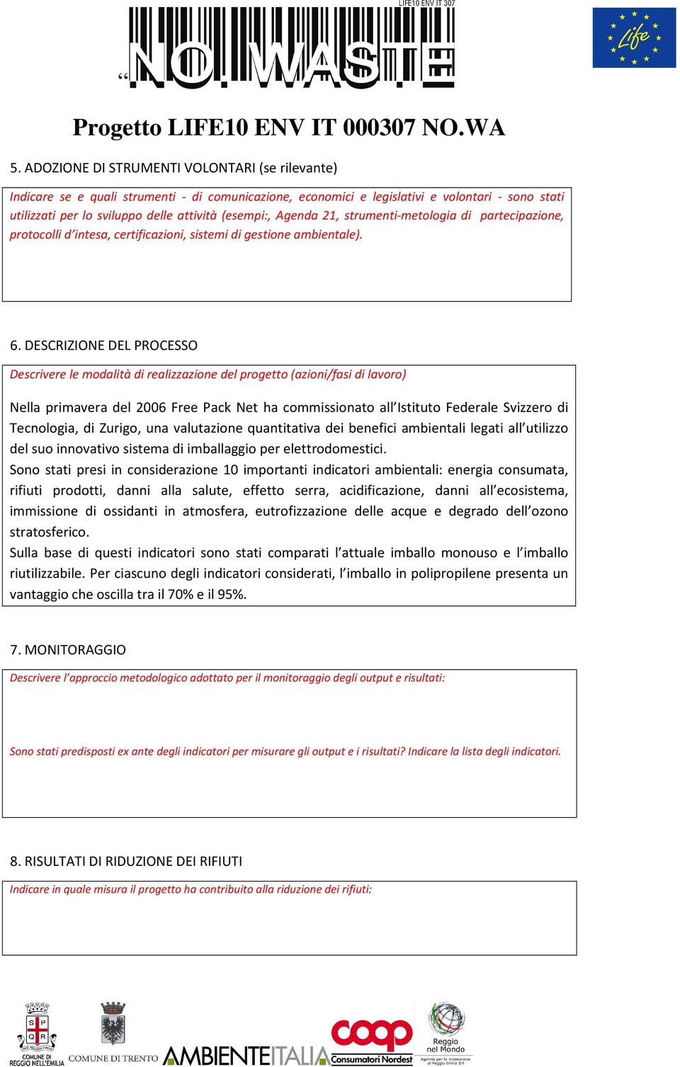 DESCRIZIONE DEL PROCESSO Descrivere le modalità di realizzazione del progetto (azioni/fasi di lavoro) Nella primavera del 2006 Free Pack Net ha commissionato all Istituto Federale Svizzero di