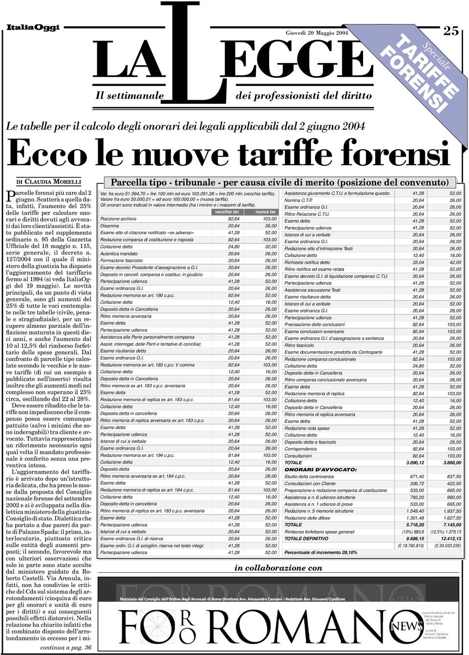 Scatterà a quella data, infatti, l aumento del 25% delle tariffe per calcolare onorari e diritti dovuti agli avvocati dai loro clienti/assistiti. È stato pubblicato nel supplemento ordinario n.