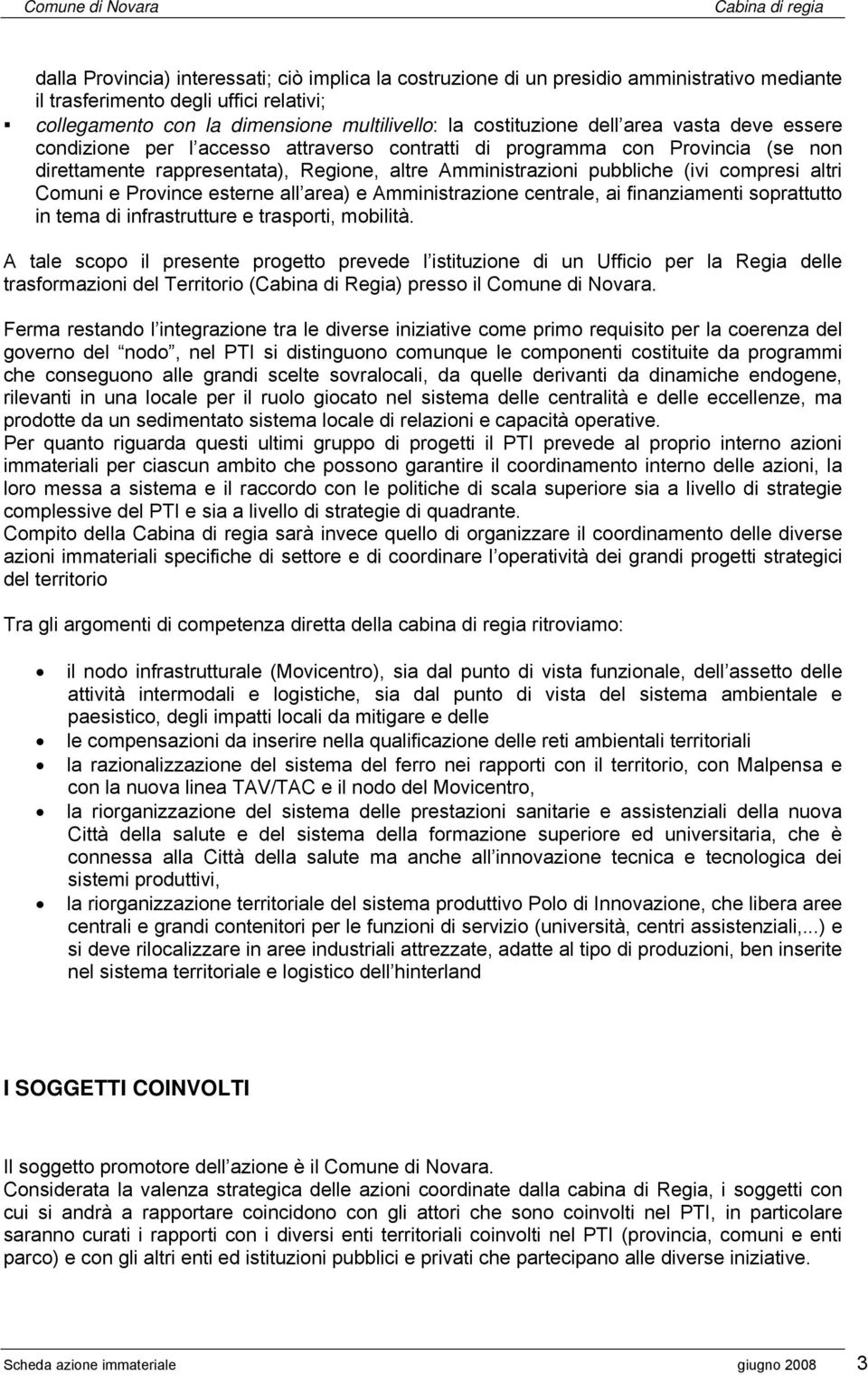 Comuni e Province esterne all area) e Amministrazione centrale, ai finanziamenti soprattutto in tema di infrastrutture e trasporti, mobilità.