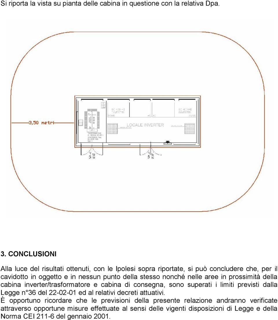 stesso nonché nelle aree in prossimità della cabina inverter/trasformatore e cabina di consegna, sono superati i limiti previsti dalla Legge n 36 del 22-02-01