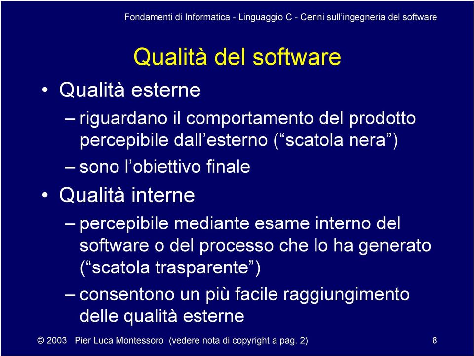 interno del software o del processo che lo ha generato ( scatola trasparente ) consentono un più