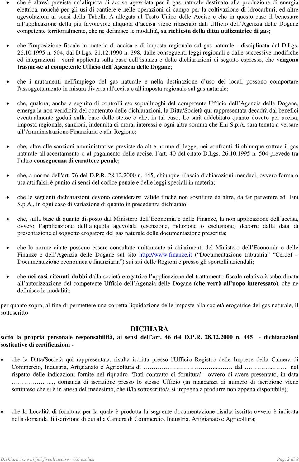 accisa viene rilasciato dall Ufficio dell Agenzia delle Dogane competente territorialmente, che ne definisce le modalità, su richiesta della ditta utilizzatrice di gas; che l'imposizione fiscale in