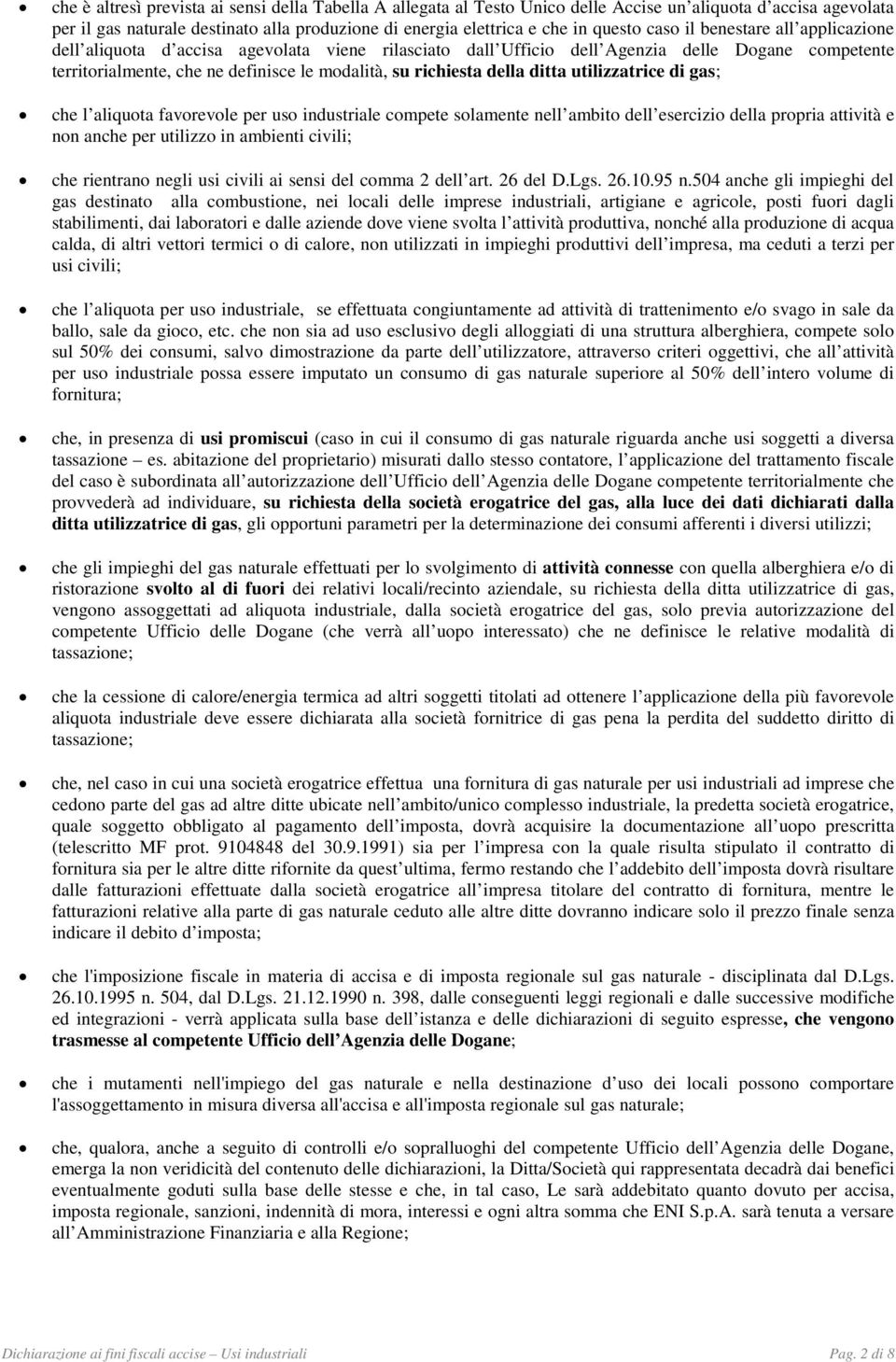 della ditta utilizzatrice di gas; che l aliquota favorevole per uso industriale compete solamente nell ambito dell esercizio della propria attività e non anche per utilizzo in ambienti civili; che