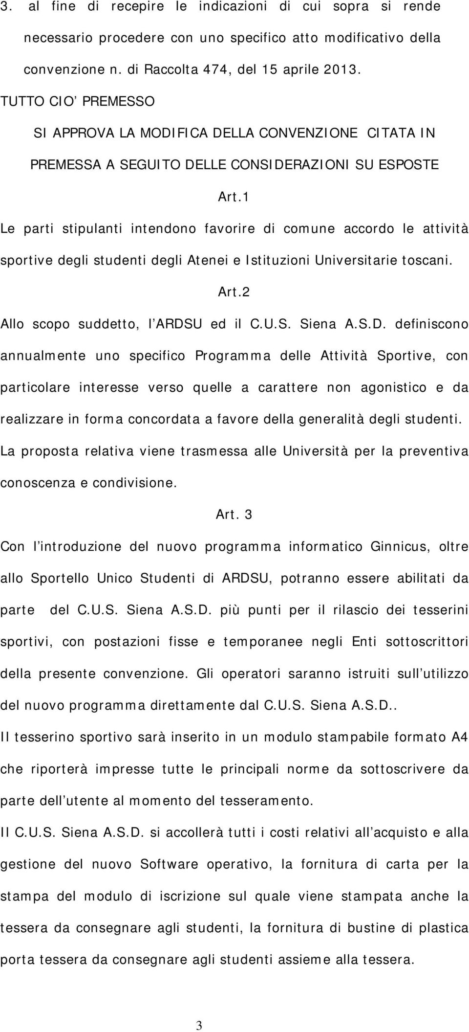 1 Le parti stipulanti intendono favorire di comune accordo le attività sportive degli studenti degli Atenei e Istituzioni Universitarie toscani. Art.2 Allo scopo suddetto, l ARDSU ed il C.U.S. Siena A.