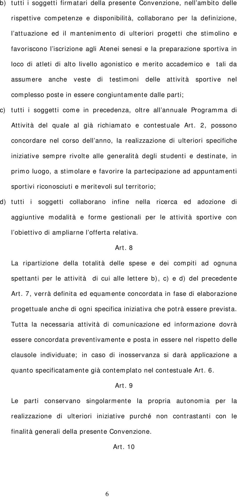 testimoni delle attività sportive nel complesso poste in essere congiuntamente dalle parti; c) tutti i soggetti come in precedenza, oltre all annuale Programma di Attività del quale al già richiamato