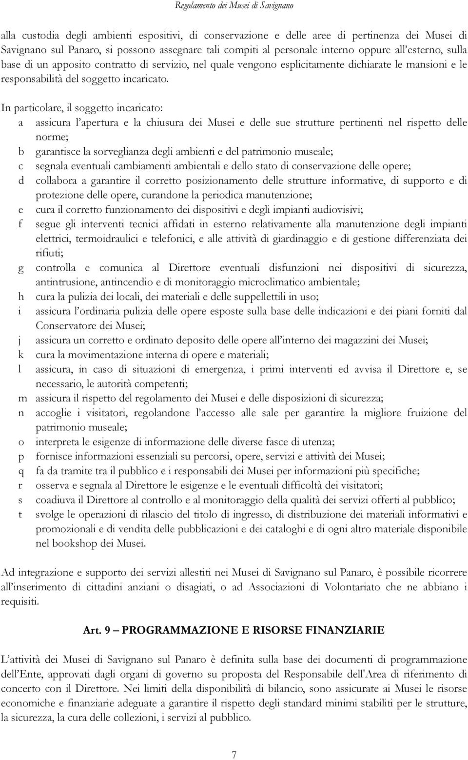 In particolare, il soggetto incaricato: a assicura l apertura e la chiusura dei Musei e delle sue strutture pertinenti nel rispetto delle norme; b garantisce la sorveglianza degli ambienti e del