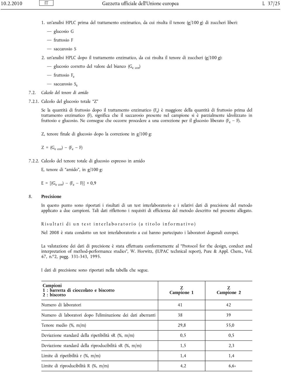 un'analisi HPLC dopo il trattamento enzimatico, da cui risulta il tenore di zuccheri (g/100 g): glucosio corretto del valore del bianco (G e cor ) fruttosio F e saccarosio S e 7.2.