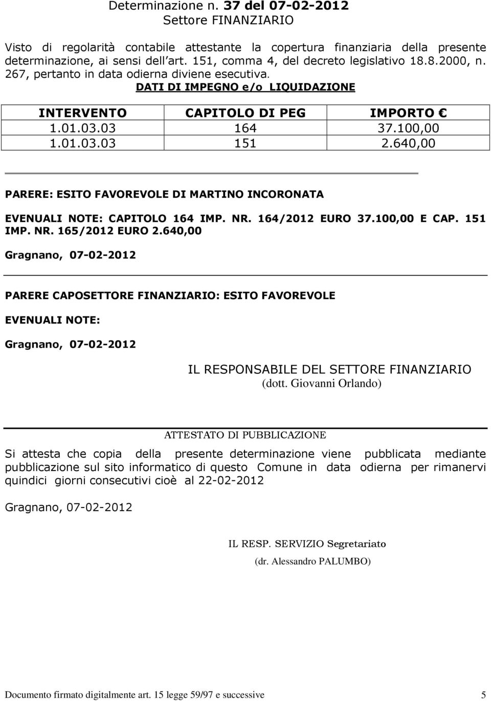 640,00 PARERE: ESITO FAVOREVOLE DI MARTINO INCORONATA EVENUALI NOTE: CAPITOLO 164 IMP. NR. 164/2012 EURO 37.100,00 E CAP. 151 IMP. NR. 165/2012 EURO 2.