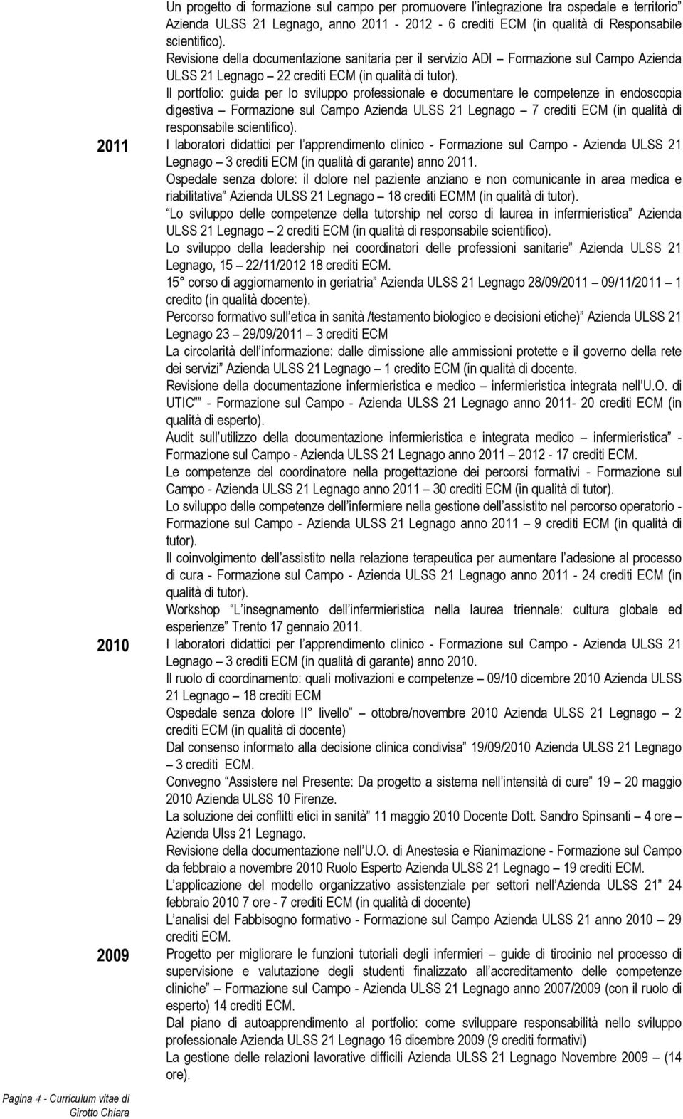 Il portfolio: guida per lo sviluppo professionale e documentare le competenze in endoscopia digestiva Formazione sul Campo Azienda ULSS 21 Legnago 7 crediti ECM (in qualità di responsabile