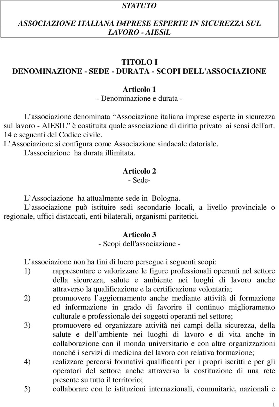 L Associazione si configura come Associazione sindacale datoriale. L'associazione ha durata illimitata. Articolo 2 - Sede- L Associazione ha attualmente sede in Bologna.