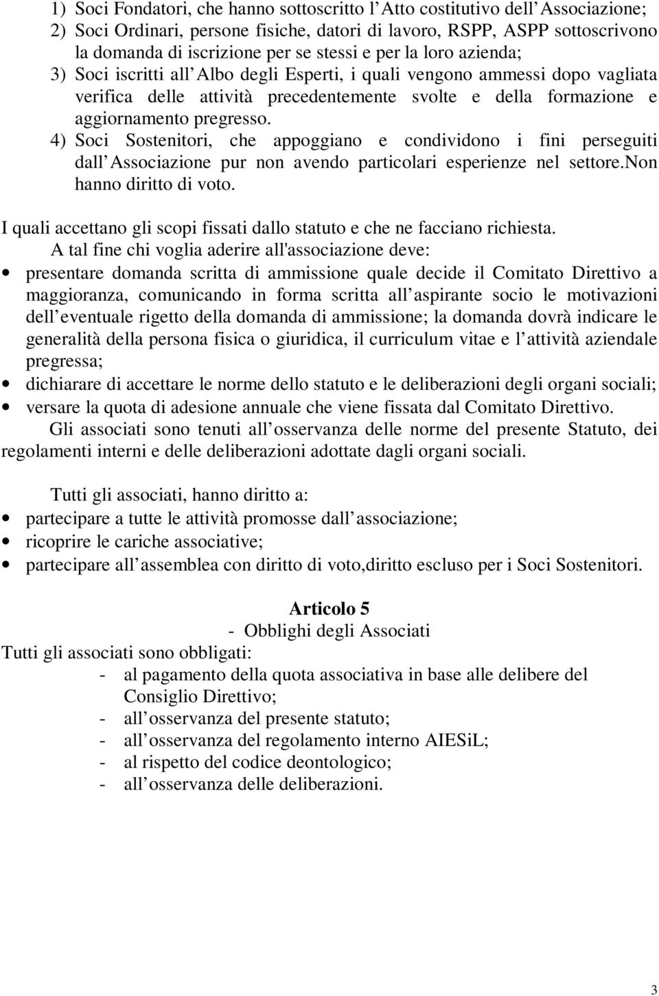 4) Soci Sostenitori, che appoggiano e condividono i fini perseguiti dall Associazione pur non avendo particolari esperienze nel settore.non hanno diritto di voto.