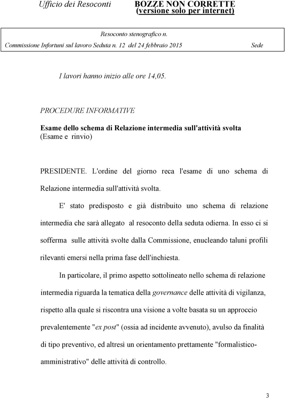 E' stato predisposto e già distribuito uno schema di relazione intermedia che sarà allegato al resoconto della seduta odierna.