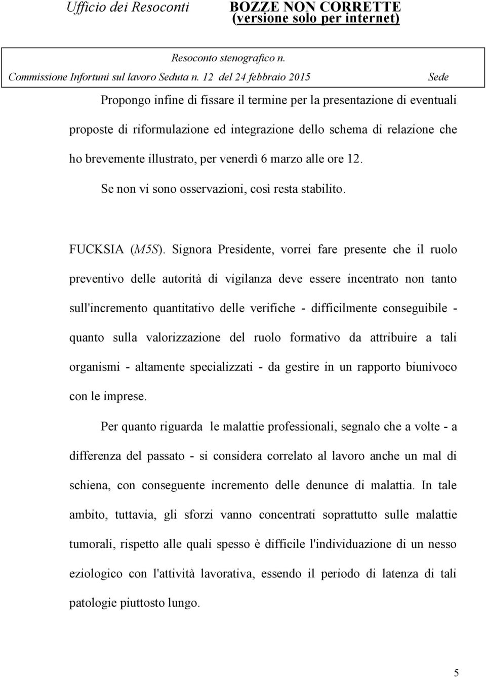 Signora Presidente, vorrei fare presente che il ruolo preventivo delle autorità di vigilanza deve essere incentrato non tanto sull'incremento quantitativo delle verifiche - difficilmente conseguibile