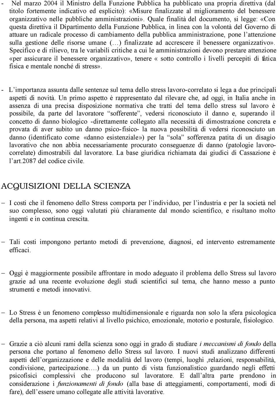 Quale finalità del documento, si legge: «Con questa direttiva il Dipartimento della Funzione Pubblica, in linea con la volontà del Governo di attuare un radicale processo di cambiamento della