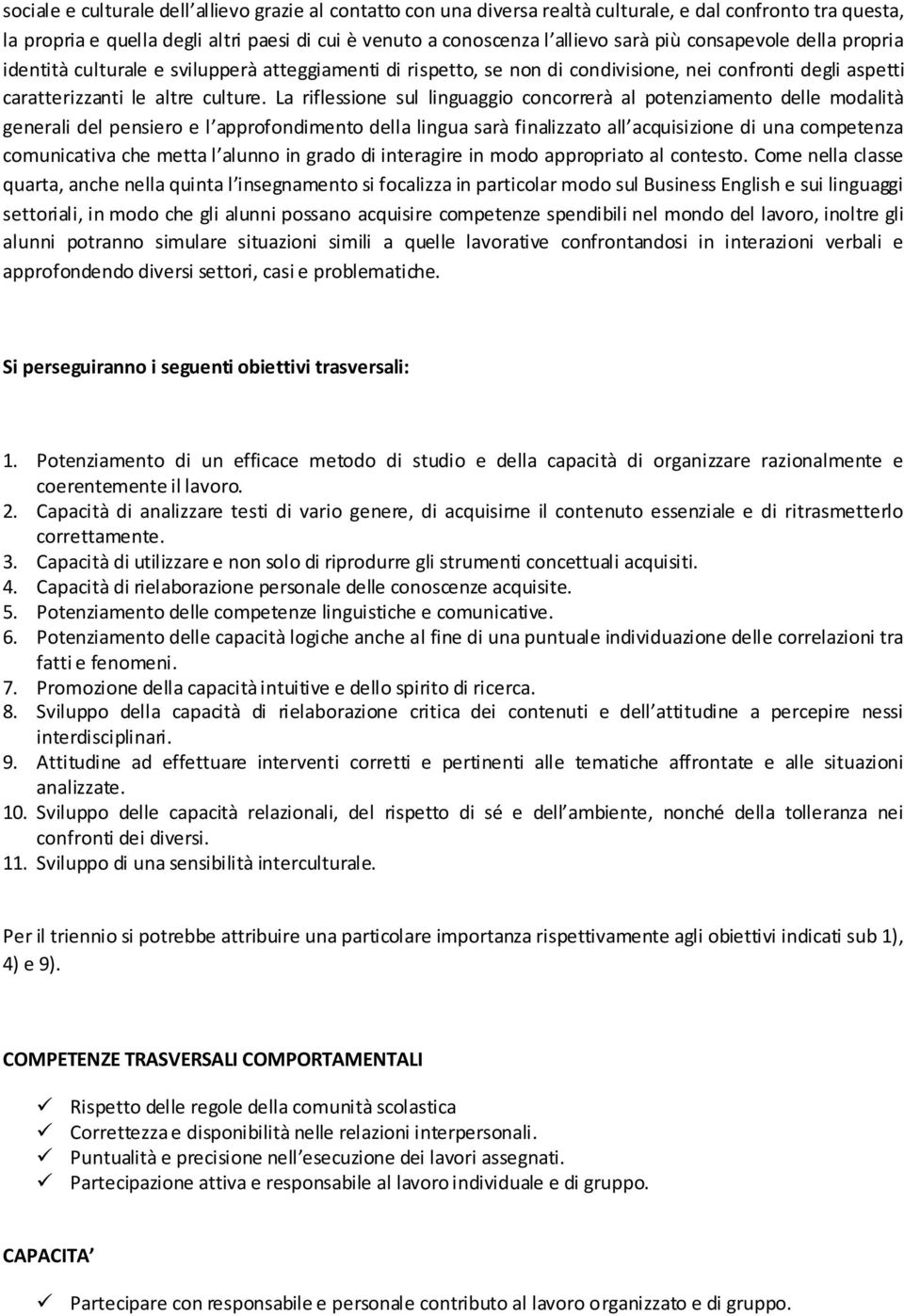 La riflessione sul linguaggio concorrerà al potenziamento delle modalità generali del pensiero e l approfondimento della lingua sarà finalizzato all acquisizione di una competenza comunicativa che