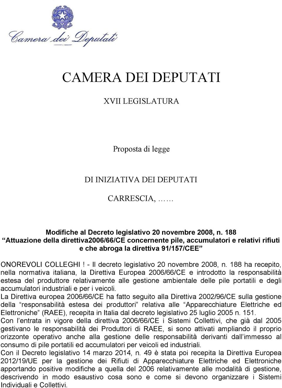 188 ha recepito, nella normativa italiana, la Direttiva Europea 2006/66/CE e introdotto la responsabilità estesa del produttore relativamente alle gestione ambientale delle pile portatili e degli