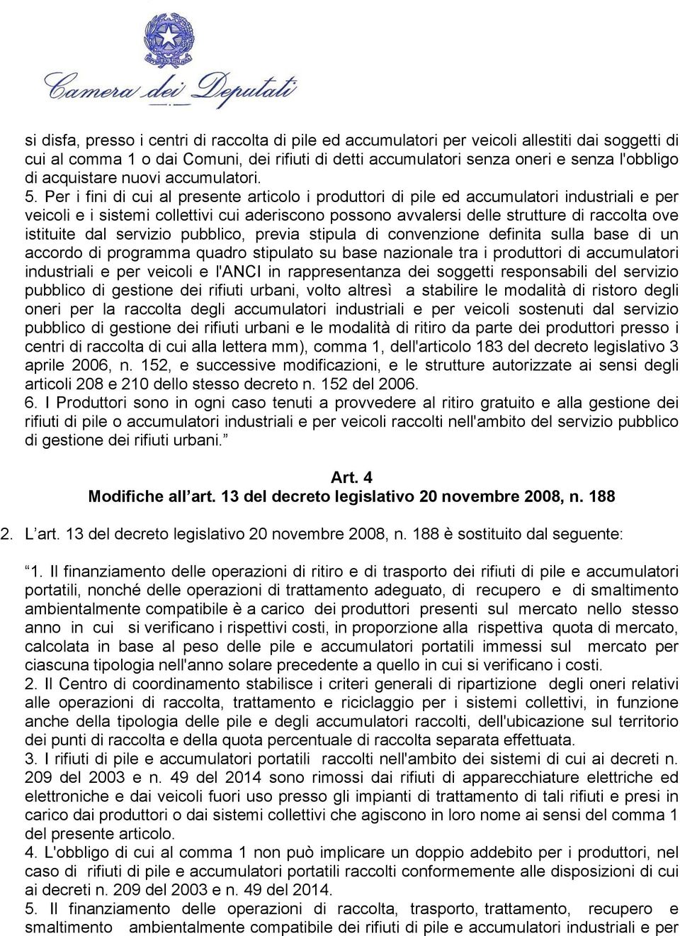 Per i fini di cui al presente articolo i produttori di pile ed accumulatori industriali e per veicoli e i sistemi collettivi cui aderiscono possono avvalersi delle strutture di raccolta ove istituite