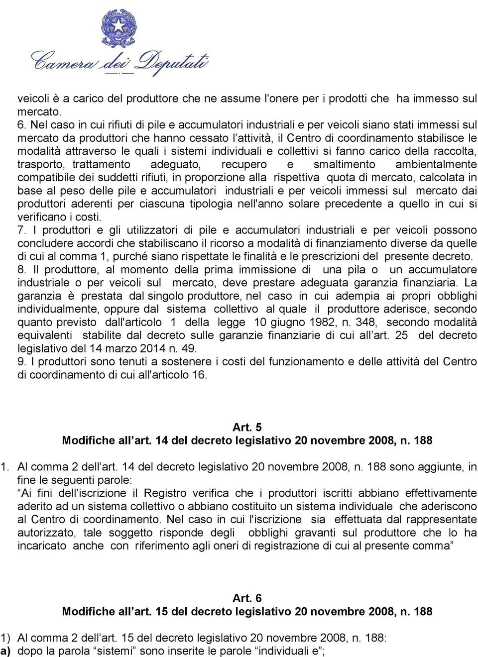 attraverso le quali i sistemi individuali e collettivi si fanno carico della raccolta, trasporto, trattamento adeguato, recupero e smaltimento ambientalmente compatibile dei suddetti rifiuti, in