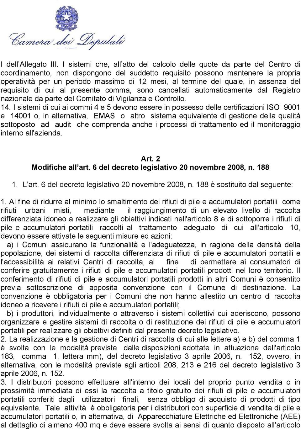 al termine del quale, in assenza del requisito di cui al presente comma, sono cancellati automaticamente dal Registro nazionale da parte del Comitato di Vigilanza e Controllo. 14.