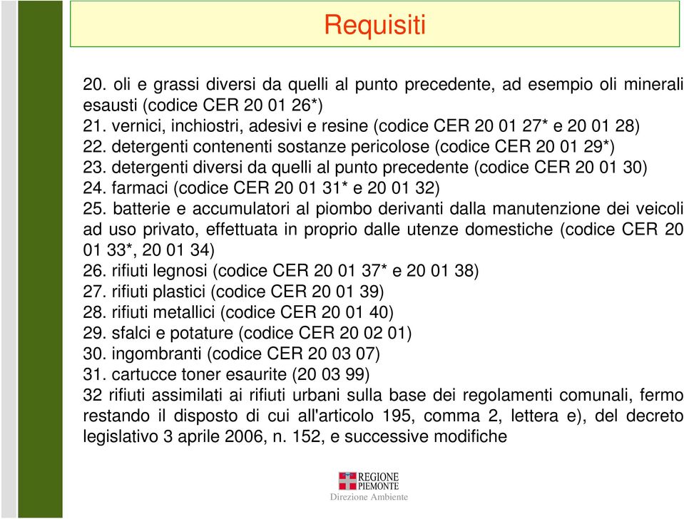 batterie e accumulatori al piombo derivanti dalla manutenzione dei veicoli ad uso privato, effettuata in proprio dalle utenze domestiche (codice CER 20 01 33*, 20 01 34) 26.