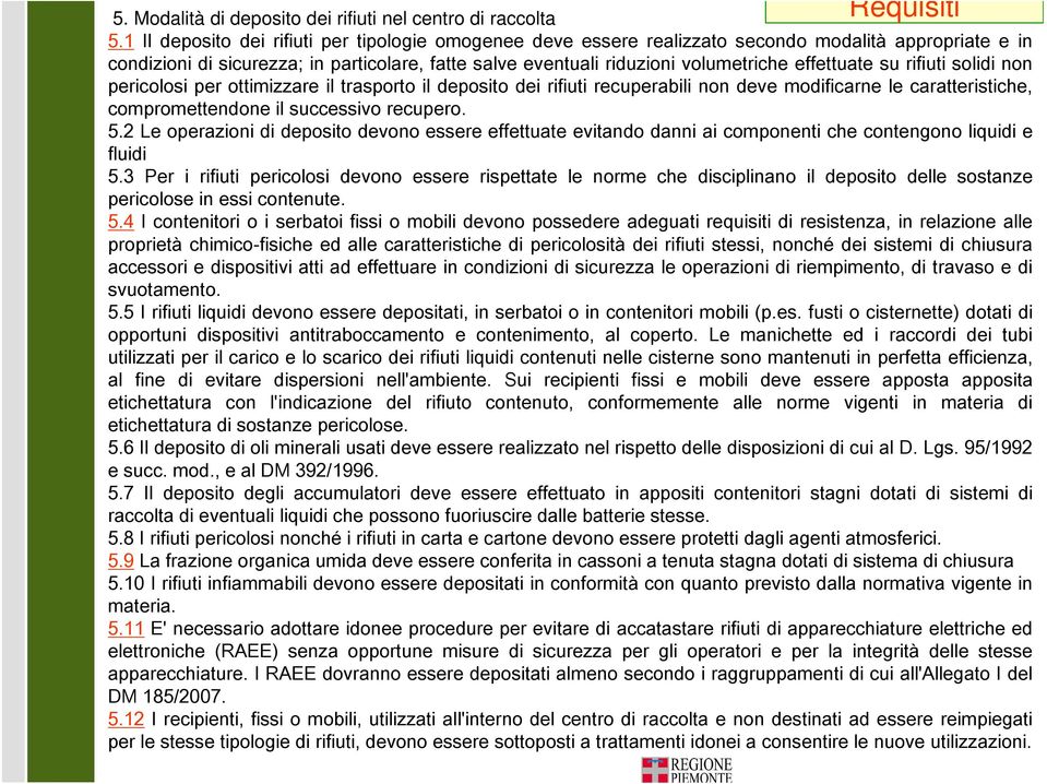 effettuate su rifiuti solidi non pericolosi per ottimizzare il trasporto il deposito dei rifiuti recuperabili non deve modificarne le caratteristiche, compromettendone il successivo recupero. 5.