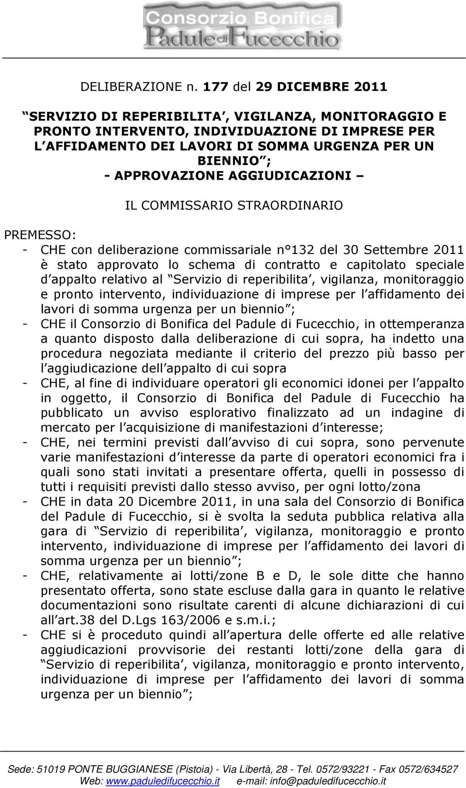 AGGIUDICAZIONI PREMESSO: - CHE con deliberazione commissariale n 132 del 30 Settembre 2011 è stato approvato lo schema di contratto e capitolato speciale d appalto relativo al Servizio di