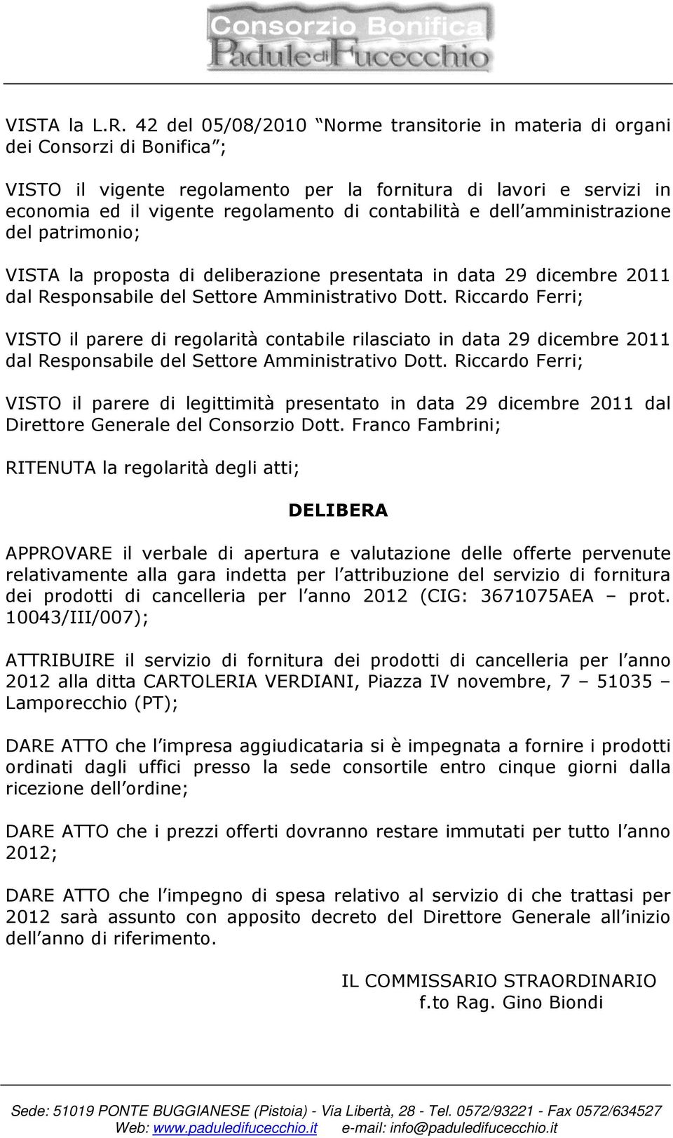 contabilità e dell amministrazione del patrimonio; VISTA la proposta di deliberazione presentata in data 29 dicembre 2011 dal Responsabile del Settore Amministrativo Dott.