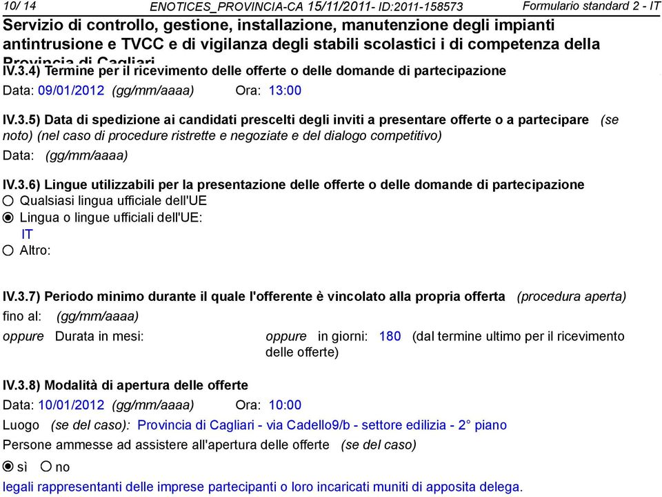 3.6) Lingue utilizzabili per la presentazione delle offerte o delle domande di partecipazione Qualsiasi lingua ufficiale dell'ue Lingua o lingue ufficiali dell'ue: IT Altro: IV.3.7) Periodo minimo durante il quale l'offerente è vincolato alla propria offerta (procedura aperta) fi al: (gg/mm/aaaa) oppure Durata in mesi: IV.