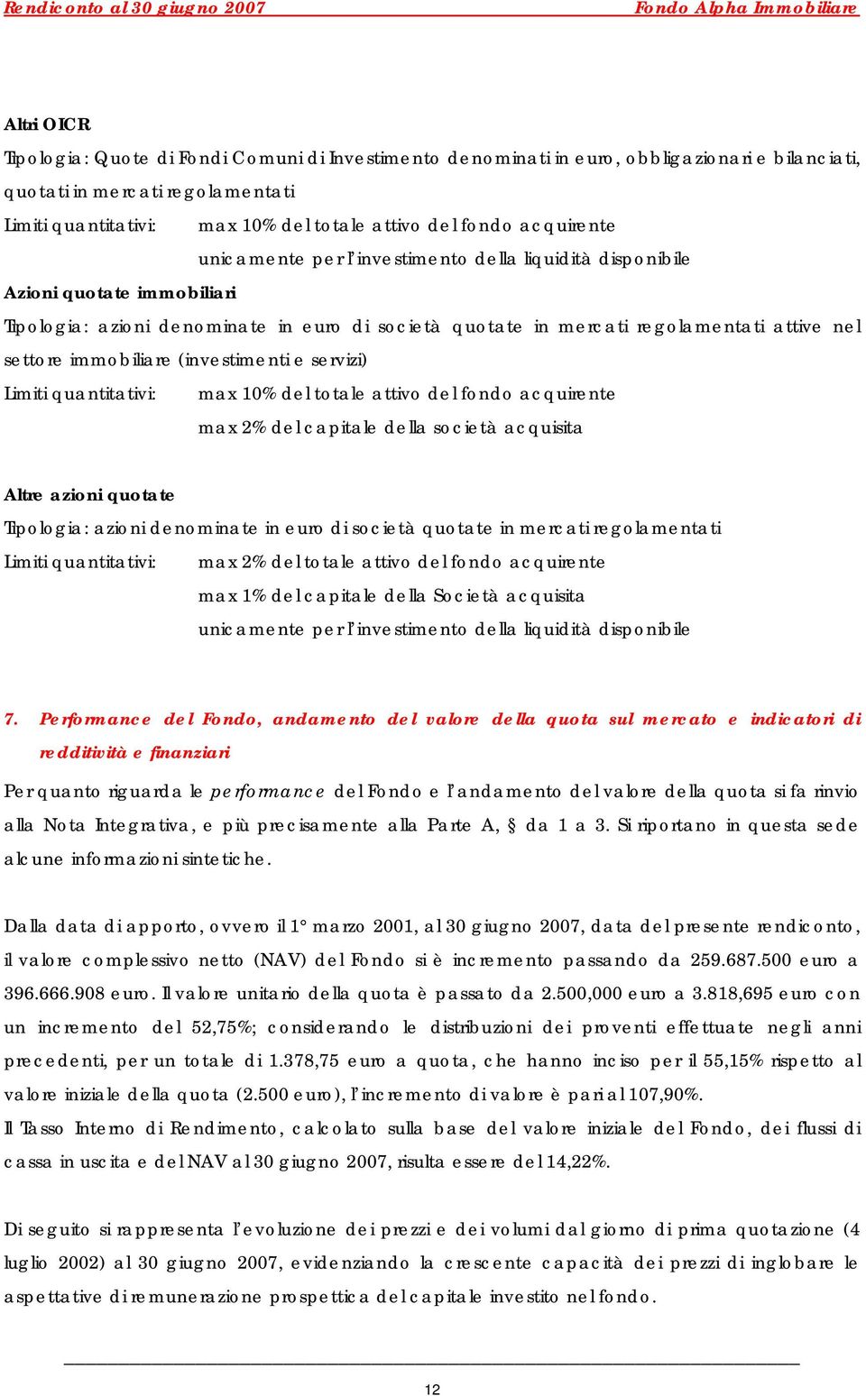 immobiliare (investimenti e servizi) Limiti quantitativi: max 10% del totale attivo del fondo acquirente max 2% del capitale della società acquisita Altre azioni quotate Tipologia: azioni denominate