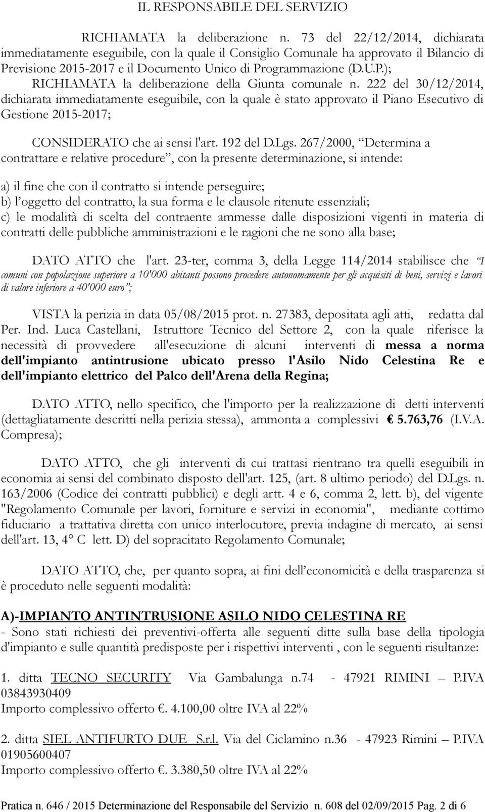 222 del 30/12/2014, dichiarata immediatamente eseguibile, con la quale è stato approvato il Piano Esecutivo di Gestione 2015-2017; CONSIDERATO che ai sensi l'art. 192 del D.Lgs.