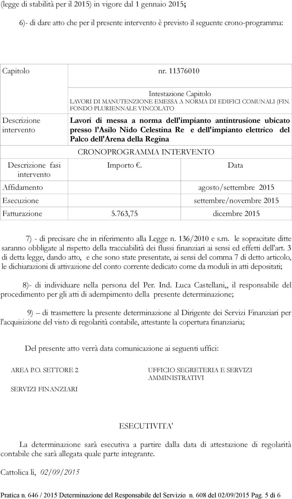 FONDO PLURIENNALE VINCOLATO Lavori di messa a norma dell'impianto antintrusione ubicato presso l'asilo Nido Celestina Re e dell'impianto elettrico del Palco dell'arena della Regina CRONOPROGRAMMA