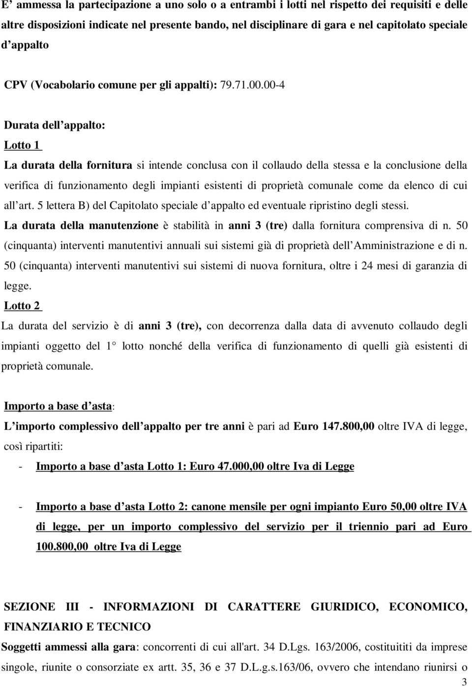 00-4 Durata dell appalto: Lotto 1 La durata della fornitura si intende conclusa con il collaudo della stessa e la conclusione della verifica di funzionamento degli impianti esistenti di proprietà