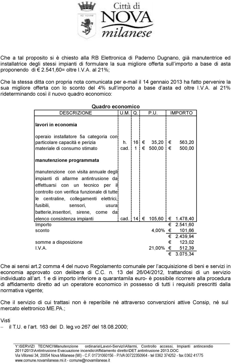 al 21%; Che la stessa ditta con propria nota comunicata per e-mail il 14 gennaio 2013 ha fatto pervenire la sua migliore offerta con lo sconto del 4% sull importo a base d asta ed oltre I.V.A.