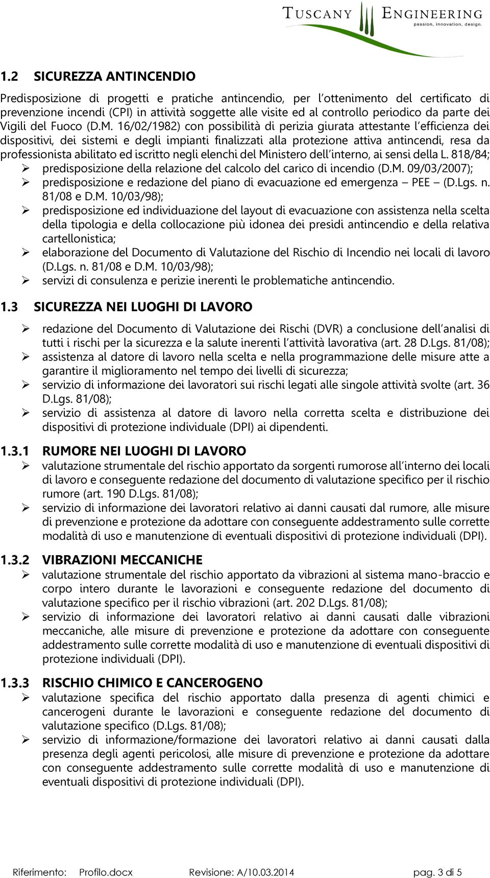 16/02/1982) con possibilità di perizia giurata attestante l efficienza dei dispositivi, dei sistemi e degli impianti finalizzati alla protezione attiva antincendi, resa da professionista abilitato ed