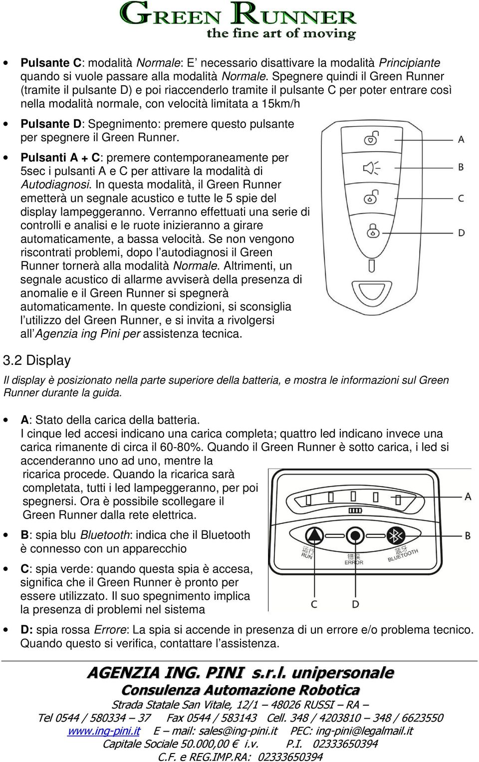 premere questo pulsante per spegnere il Green Runner. Pulsanti A + C: premere contemporaneamente per 5sec i pulsanti A e C per attivare la modalità di Autodiagnosi.