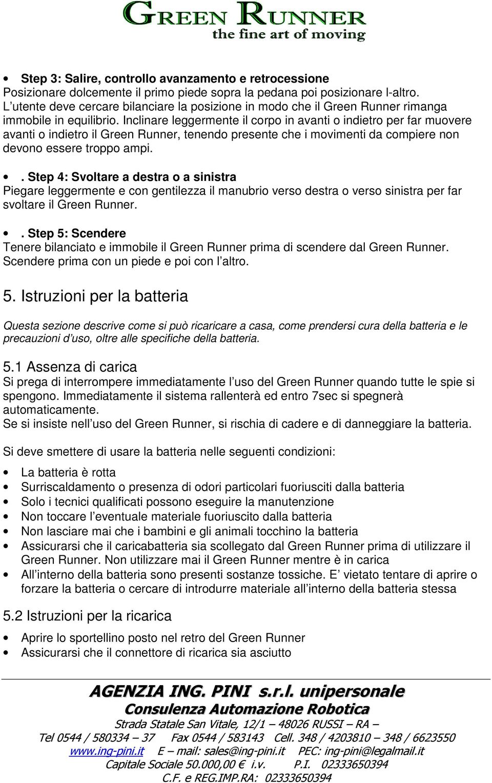 Inclinare leggermente il corpo in avanti o indietro per far muovere avanti o indietro il Green Runner, tenendo presente che i movimenti da compiere non devono essere troppo ampi.