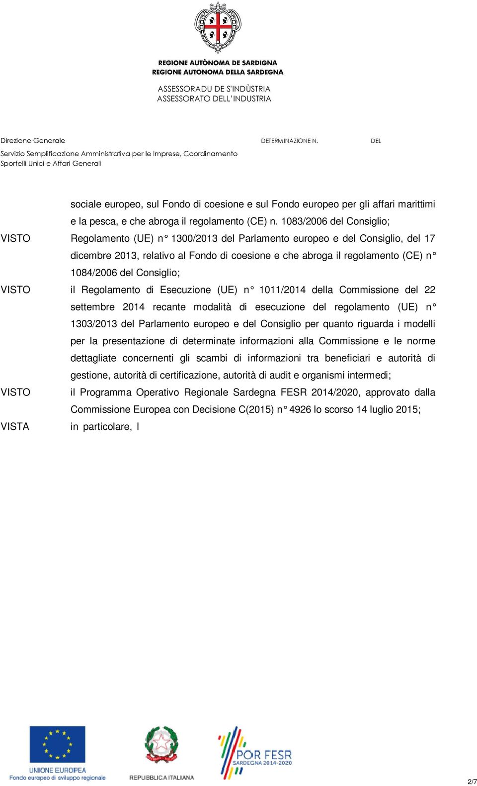 Consiglio; il Regolamento di Esecuzione (UE) n 1011/2014 della Commissione del 22 settembre 2014 recante modalità di esecuzione del regolamento (UE) n 1303/2013 del Parlamento europeo e del Consiglio