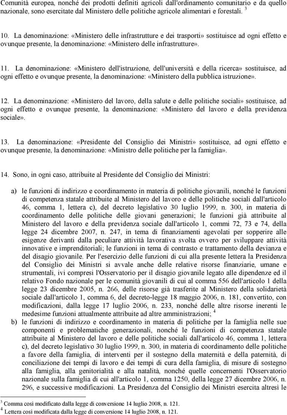 La denominazione: «Ministero dell'istruzione, dell'università e della ricerca» sostituisce, ad ogni effetto e ovunque presente, la denominazione: «Ministero della pubblica istruzione». 12.