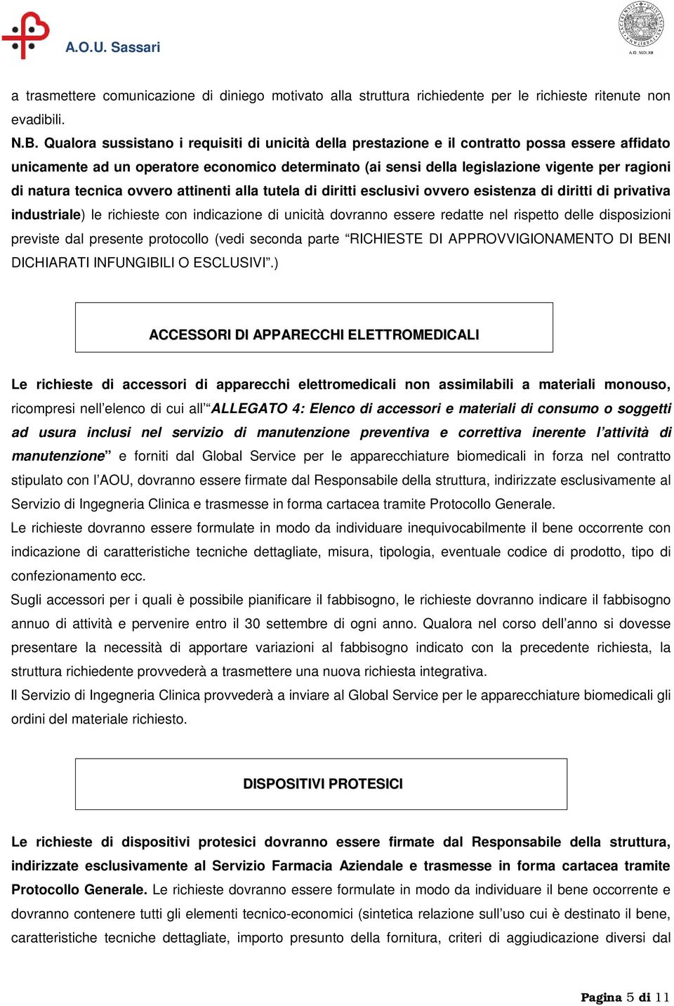 natura tecnica ovvero attinenti alla tutela di diritti esclusivi ovvero esistenza di diritti di privativa industriale) le richieste con indicazione di unicità dovranno essere redatte nel rispetto