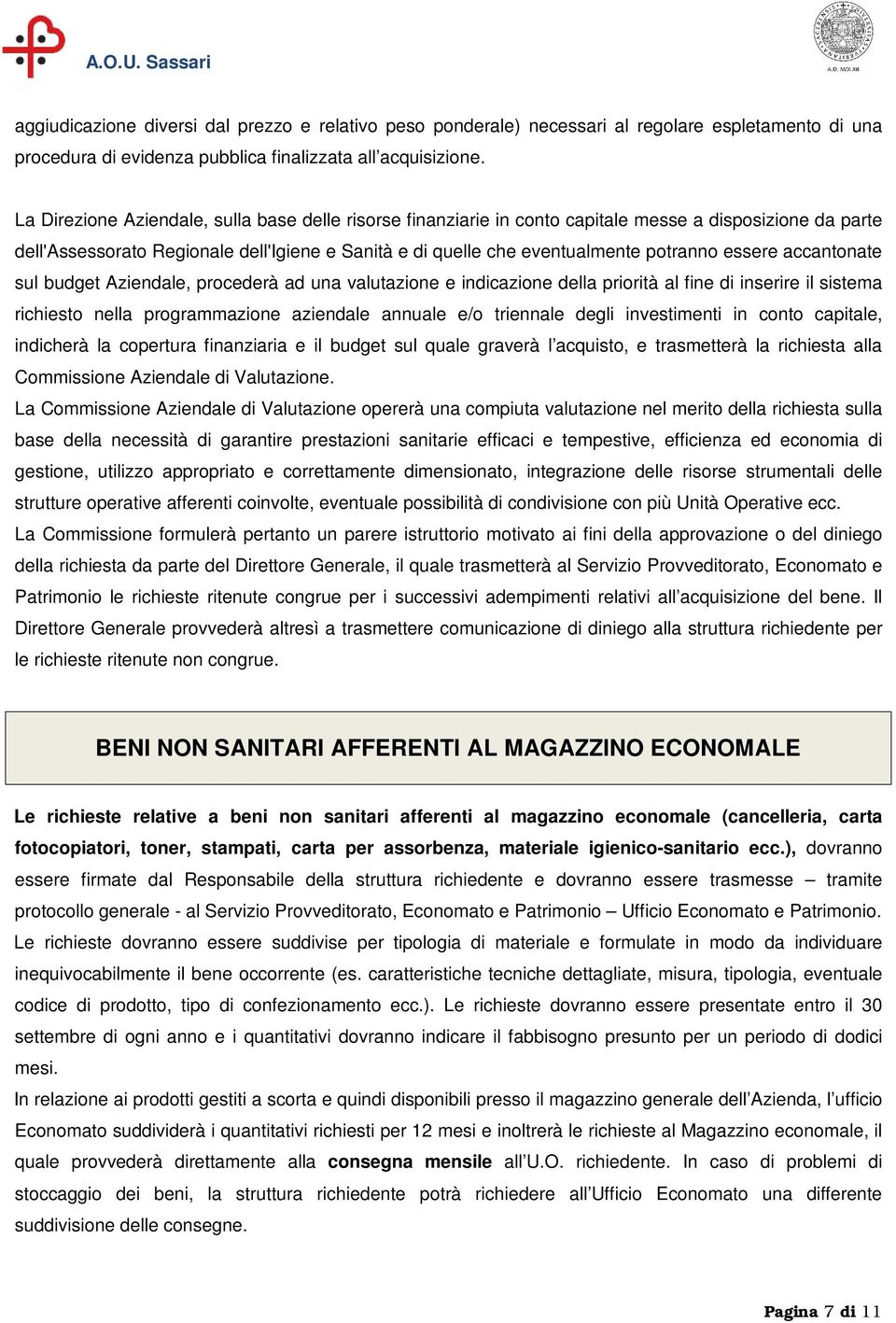 essere accantonate sul budget Aziendale, procederà ad una valutazione e indicazione della priorità al fine di inserire il sistema richiesto nella programmazione aziendale annuale e/o triennale degli