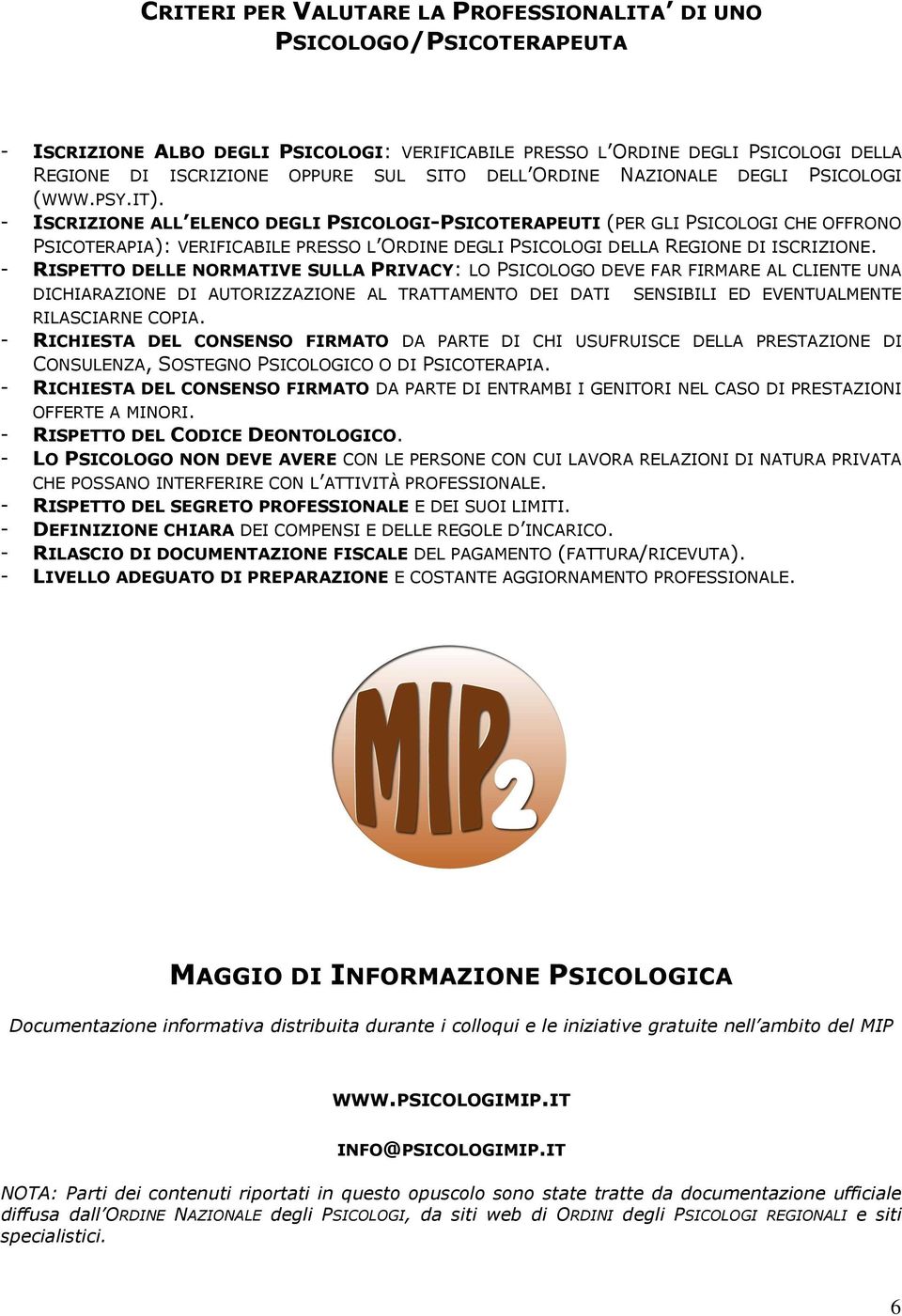 - ISCRIZIONE ALL ELENCO DEGLI PSICOLOGI-PSICOTERAPEUTI (PER GLI PSICOLOGI CHE OFFRONO PSICOTERAPIA): VERIFICABILE PRESSO L ORDINE DEGLI PSICOLOGI DELLA REGIONE DI ISCRIZIONE.