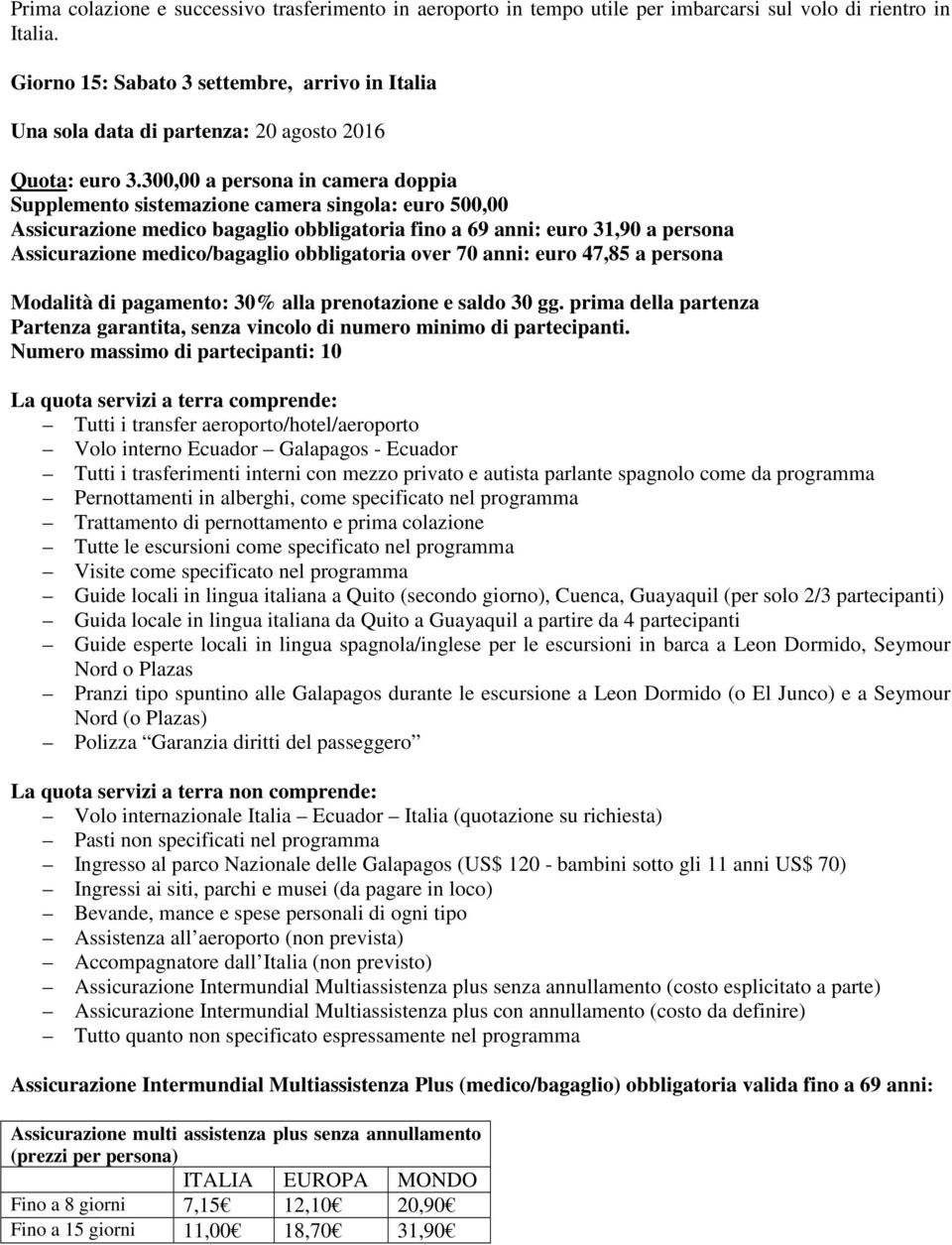 300,00 a persona in camera doppia Supplemento sistemazione camera singola: euro 500,00 Assicurazione medico bagaglio obbligatoria fino a 69 anni: euro 31,90 a persona Assicurazione medico/bagaglio