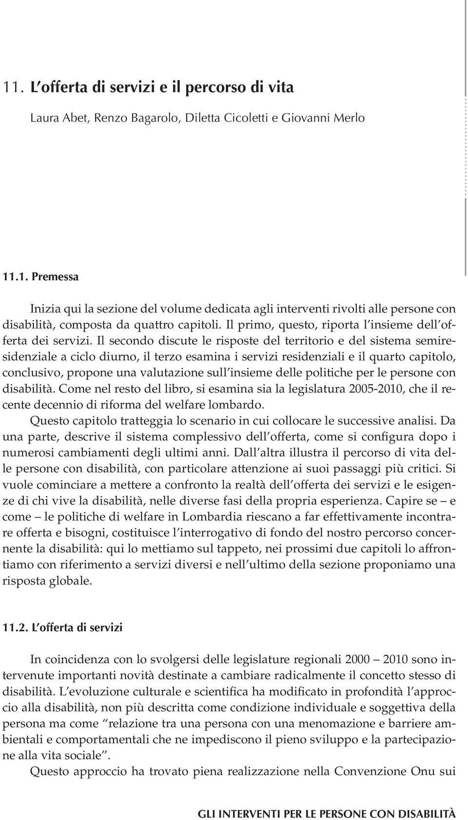 Il secondo discute le risposte del territorio e del sistema semiresidenziale a ciclo diurno, il terzo esamina i servizi residenziali e il quarto capitolo, conclusivo, propone una valutazione sull