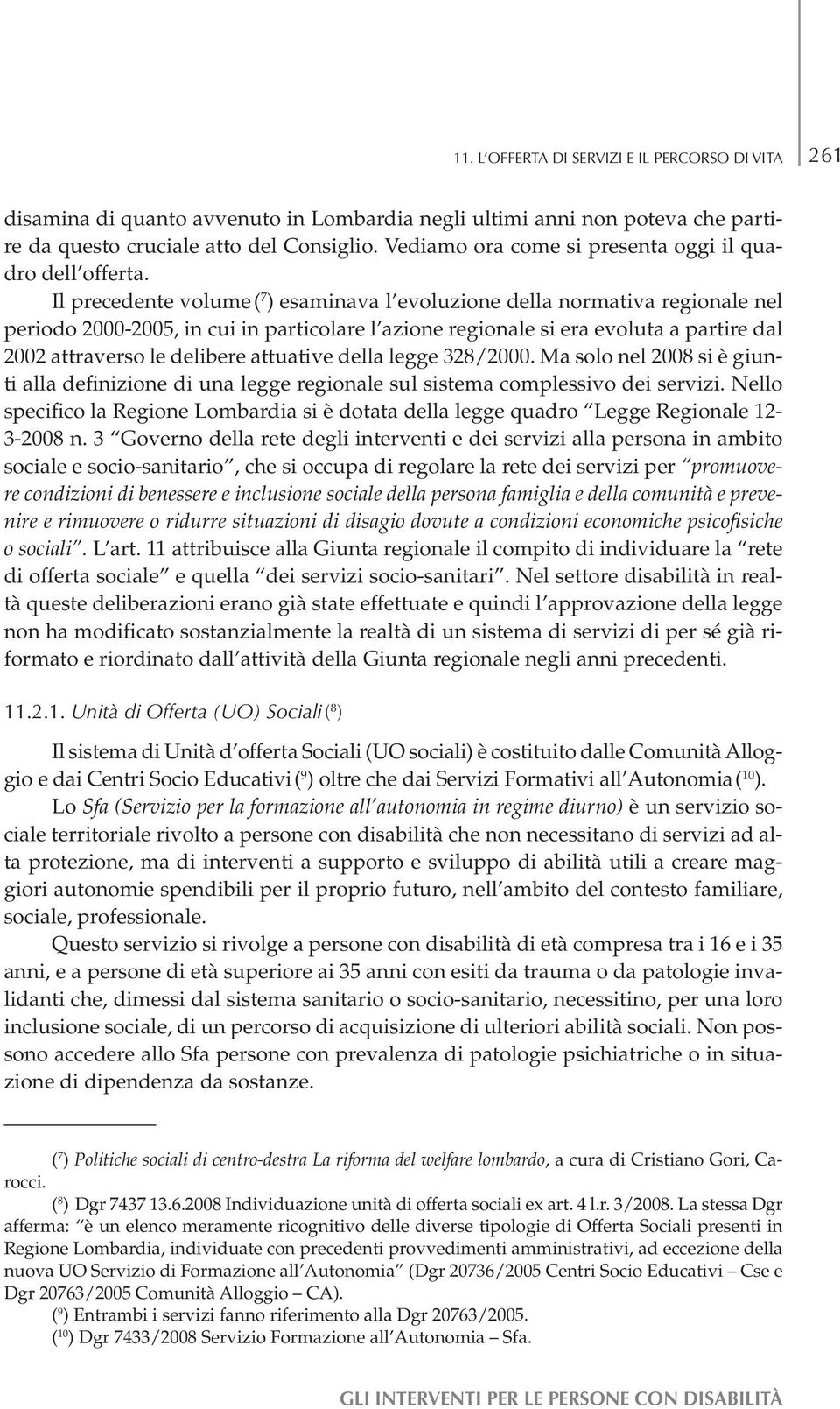 Il precedente volume ( 7 ) esaminava l evoluzione della normativa regionale nel periodo 2000-2005, in cui in particolare l azione regionale si era evoluta a partire dal 2002 attraverso le delibere