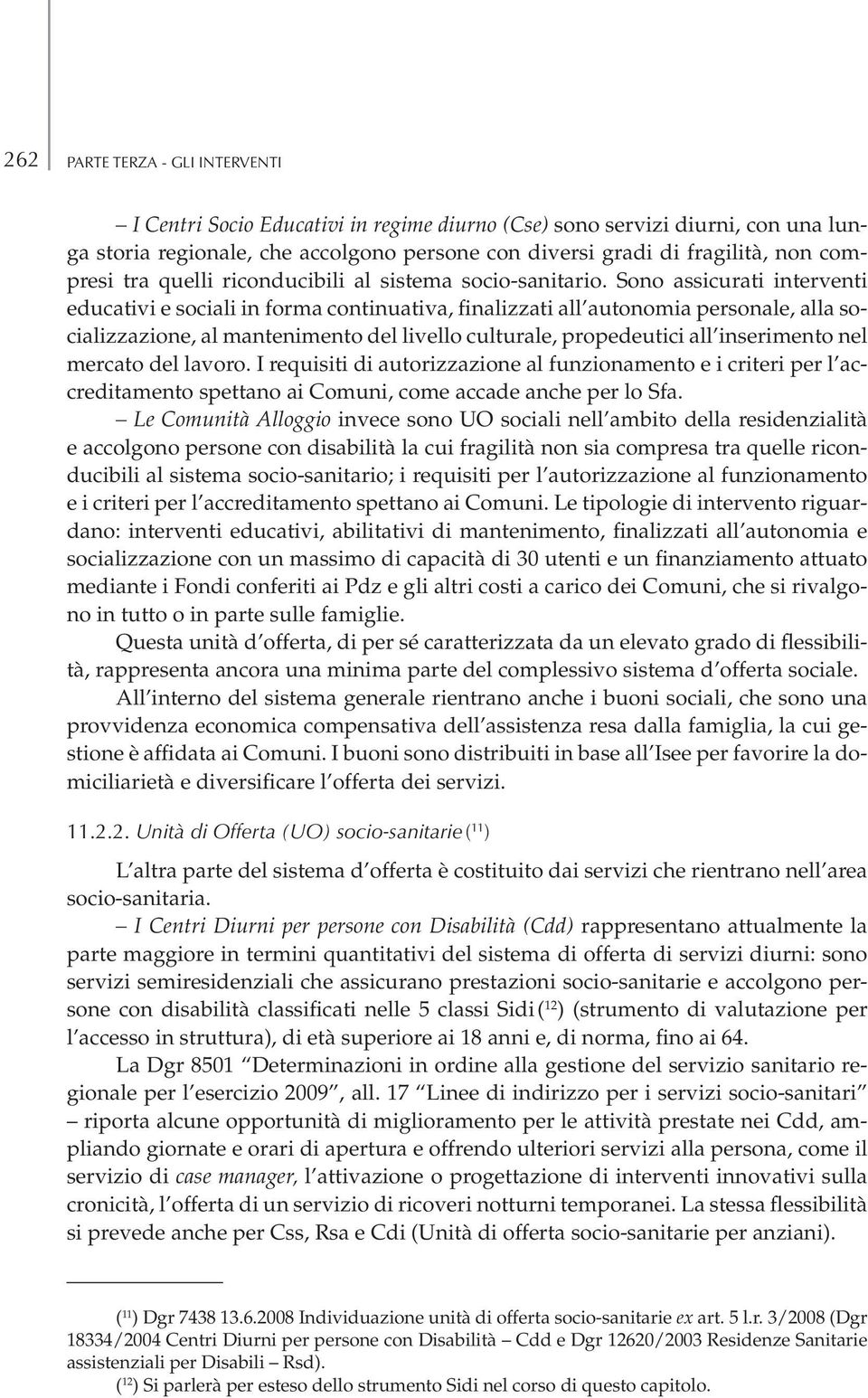 Sono assicurati interventi educativi e sociali in forma continuativa, finalizzati all autonomia personale, alla socializzazione, al mantenimento del livello culturale, propedeutici all inserimento