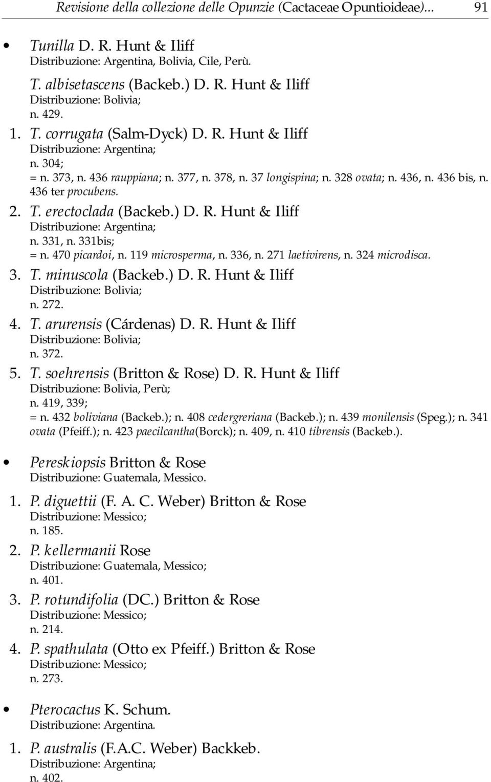 ) D. R. Hunt & Iliff n. 331, n. 331bis; = n. 470 picardoi, n. 119 microsperma, n. 336, n. 271 laetivirens, n. 324 microdisca. 3. T. minuscola (Backeb.) D. R. Hunt & Iliff Distribuzione: Bolivia; n.