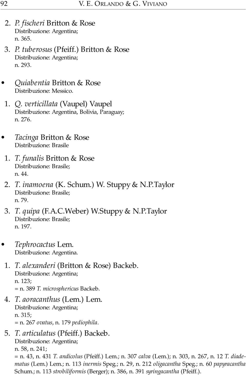 A.C.Weber) W.Stuppy & N.P.Taylor Distribuzione: Brasile; n. 197. Tephrocactus Lem. Distribuzione: Argentina. 1. T. alexanderi (Britton & Rose) Backeb. n. 123; = n. 389 T. microsphericus Backeb. 4. T. aoracanthus (Lem.