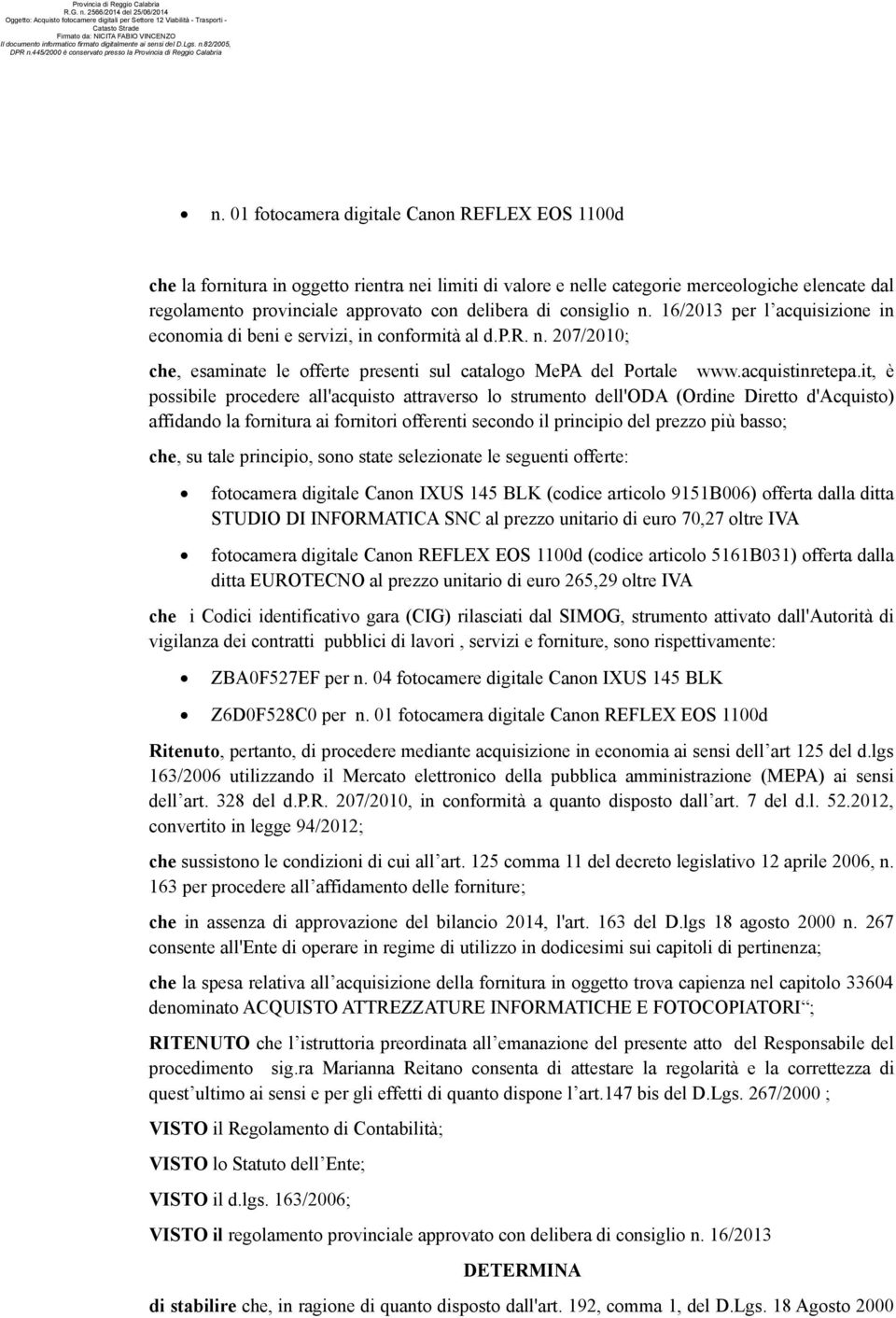 it, è possibile procedere all'acquisto attraverso lo strumento dell'oda (Ordine Diretto d'acquisto) affidando la fornitura ai fornitori offerenti secondo il principio del prezzo più basso; che, su