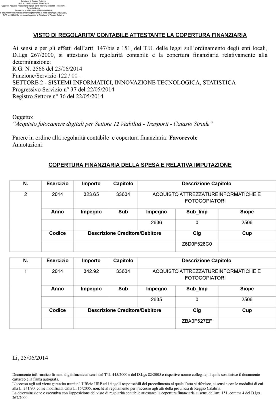 2566 del 25/06/2014 Funzione/Servizio 122 / 00 SETTORE 2 - SISTEMI INFORMATICI, INNOVAZIONE TECNOLOGICA, STATISTICA Progressivo Servizio n 37 del 22/05/2014 Registro Settore n 36 del 22/05/2014