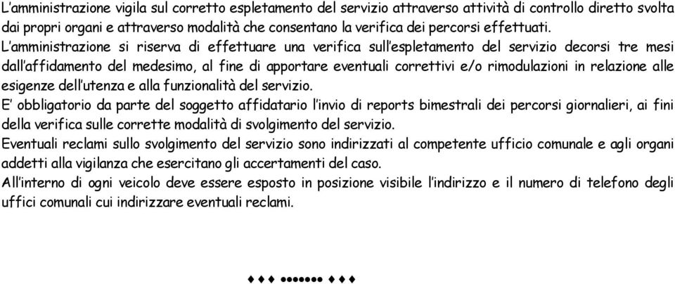 L amministrazione si riserva di effettuare una verifica sull espletamento del servizio decorsi tre mesi dall affidamento del medesimo, al fine di apportare eventuali correttivi e/o rimodulazioni in